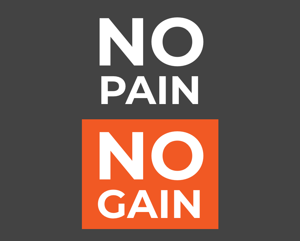 No Pain, No Gain? Think Again!